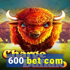 600 bet com